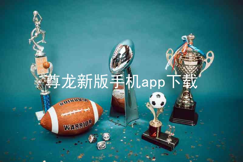 尊龙新版手机app下载